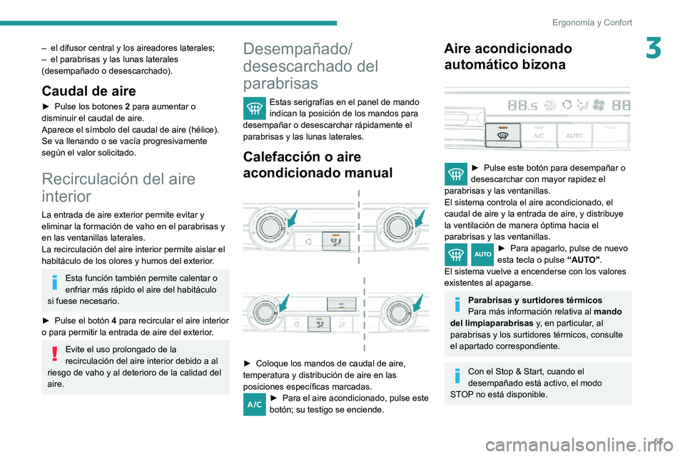 PEUGEOT PARTNER 2021  Manual del propietario (in Spanish) 61
Ergonomía y Confort
3– el difusor central y los aireadores laterales;– el parabrisas y las lunas laterales (desempañado o desescarchado).
Caudal de aire
► Pulse los botones 2 para aumentar 