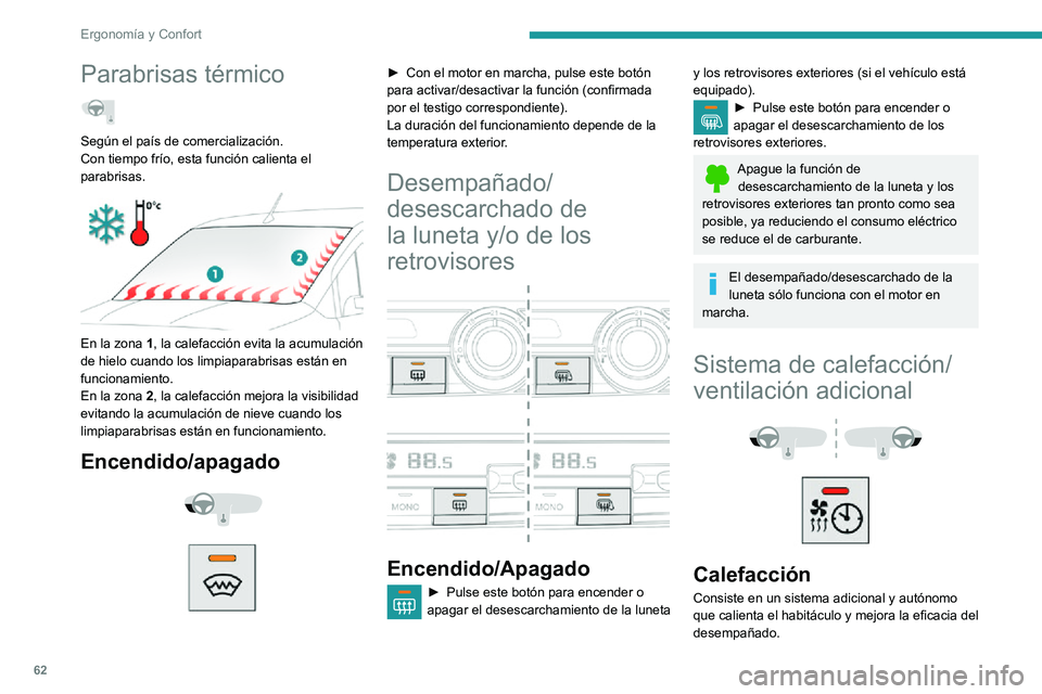 PEUGEOT PARTNER 2021  Manual del propietario (in Spanish) 62
Ergonomía y Confort
Este testigo se enciende cuando el sistema está programado o se pone en 
funcionamiento remotamente mediante el mando 
a distancia.
Parpadea durante toda la duración de la 
c