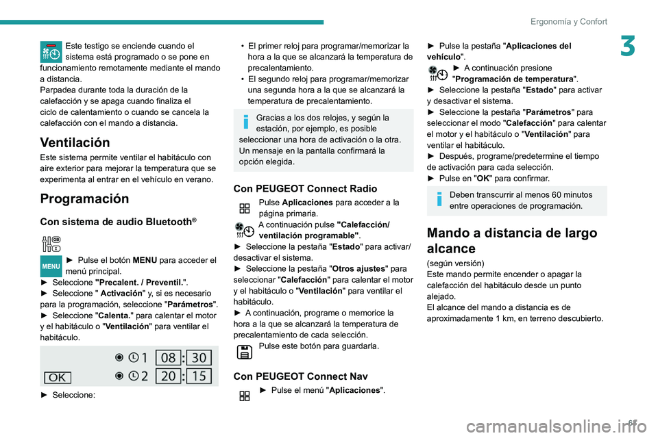 PEUGEOT PARTNER 2021  Manual del propietario (in Spanish) 63
Ergonomía y Confort
3Este testigo se enciende cuando el sistema está programado o se pone en 
funcionamiento remotamente mediante el mando 
a distancia.
Parpadea durante toda la duración de la 
