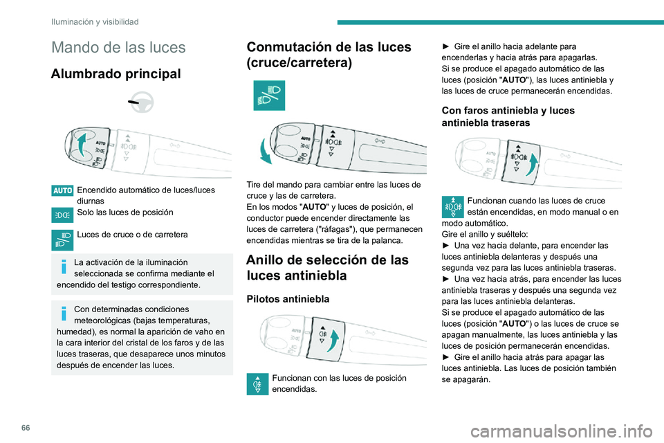 PEUGEOT PARTNER 2021  Manual del propietario (in Spanish) 66
Iluminación y visibilidad
Mando de las luces
Alumbrado principal 
  
 
Encendido automático de luces/luces diurnasSolo las luces de posición 
Luces de cruce o de carretera 
La activación de la 