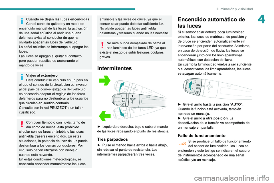 PEUGEOT PARTNER 2021  Manual del propietario (in Spanish) 67
Iluminación y visibilidad
4Cuando se dejan las luces encendidas
Con el contacto quitado y en modo de 
encendido manual de las luces, la activación 
de una señal acústica al abrir una puerta 
de