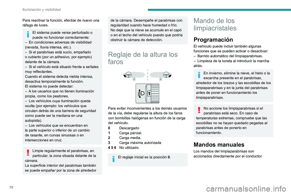 PEUGEOT PARTNER 2021  Manual del propietario (in Spanish) 70
Iluminación y visibilidad
Para reactivar la función, efectúe de nuevo una 
ráfaga de luces.
El sistema puede verse perturbado o 
puede no funcionar correctamente:
– En condiciones adversas de