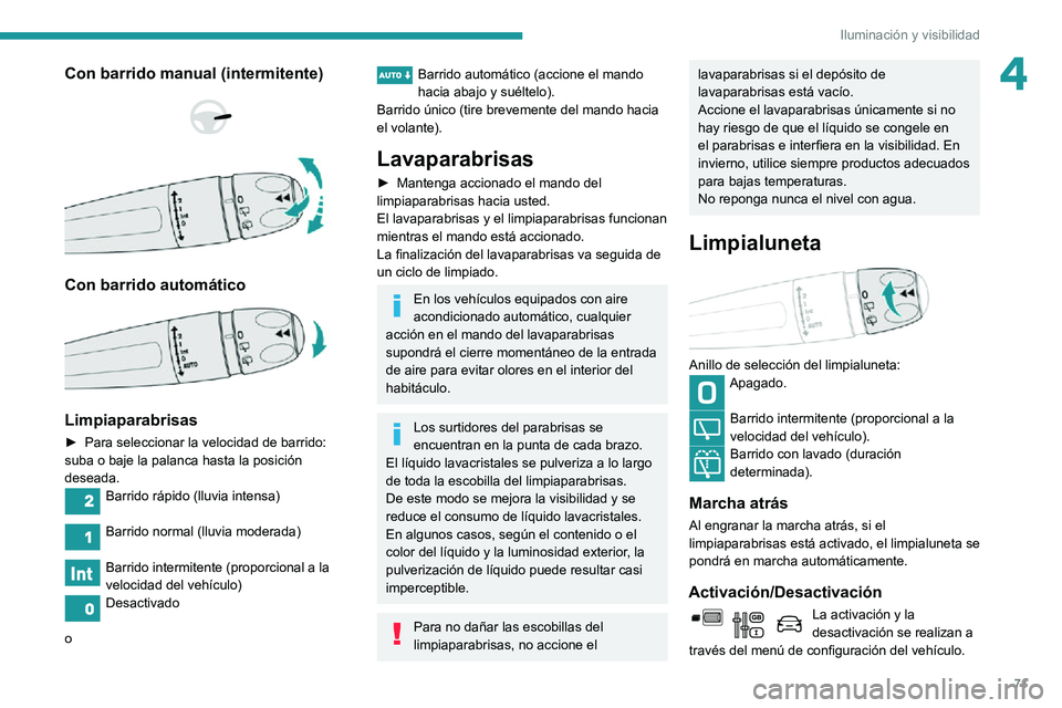 PEUGEOT PARTNER 2021  Manual del propietario (in Spanish) 71
Iluminación y visibilidad
4Con barrido manual (intermitente) 
  
 
Con barrido automático 
 
Limpiaparabrisas
► Para seleccionar la velocidad de barrido: suba o baje la palanca hasta la posici