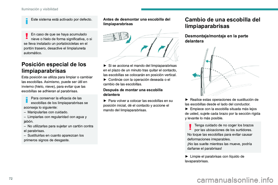 PEUGEOT PARTNER 2021  Manual del propietario (in Spanish) 72
Iluminación y visibilidad
Este sistema está activado por defecto. 
En caso de que se haya acumulado 
nieve o hielo de forma significativa, o si 
se lleva instalado un portabicicletas en el 
port