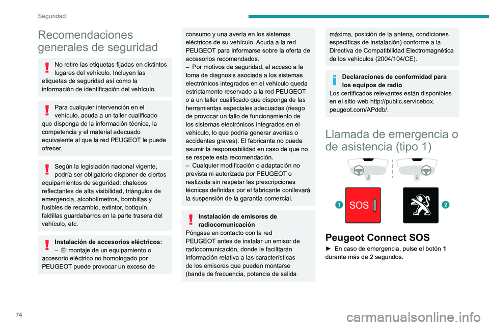 PEUGEOT PARTNER 2021  Manual del propietario (in Spanish) 74
Seguridad
Recomendaciones 
generales de seguridad
No retire las etiquetas fijadas en distintos 
lugares del vehículo. Incluyen las 
etiquetas de seguridad así como la 
información de identificac