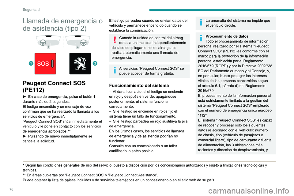 PEUGEOT PARTNER 2021  Manual del propietario (in Spanish) 76
Seguridad
Llamada de emergencia o 
de asistencia (tipo 2)
 
  
 
Peugeot Connect SOS 
(PE112)
► En caso de emergencia, pulse el botón 1 
durante más de 2 segundos.
El testigo encendido y un men