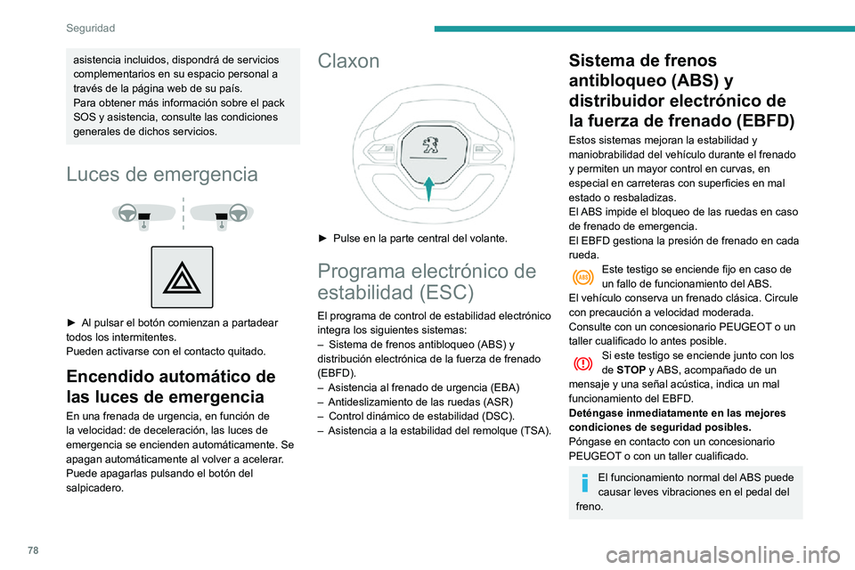 PEUGEOT PARTNER 2021  Manual del propietario (in Spanish) 78
Seguridad
En frenado de emergencia, pise muy firmemente y mantenga la presión.
En caso de cambiar las ruedas 
(neumáticos y llantas), asegúrese de que 
estén autorizadas para su vehículo.
Desp