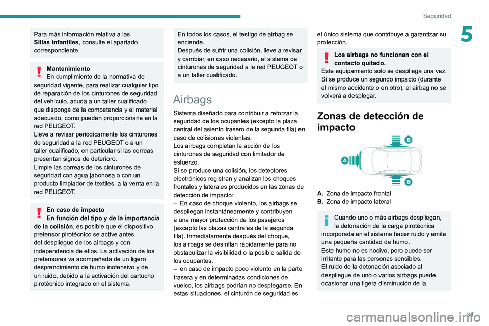 PEUGEOT PARTNER 2021 Manual del propietario (in Spanish) 85
Seguridad
5Para más información relativa a las
Sillas infantiles, consulte el apartado
correspondiente.
Mantenimiento
En cumplimiento de la normativa de
seguridad vigente, para realizar cualqu PEUGEOT PARTNER 2021 Manual del propietario (in Spanish) 85
Seguridad
5Para más información relativa a las
Sillas infantiles, consulte el apartado
correspondiente.
Mantenimiento
En cumplimiento de la normativa de
seguridad vigente, para realizar cualqu