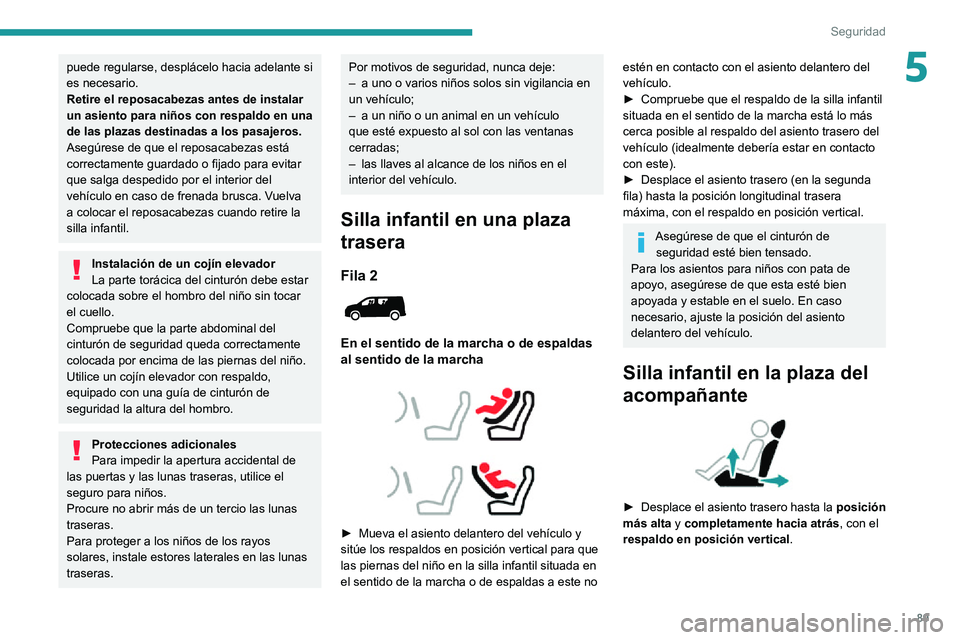 PEUGEOT PARTNER 2021 Manual del propietario (in Spanish) 89
Seguridad
5puede regularse, desplácelo hacia adelante si
es necesario.
Retire el reposacabezas antes de instalar
un asiento para niños con respaldo en una
de las plazas destinadas a los pasaje PEUGEOT PARTNER 2021 Manual del propietario (in Spanish) 89
Seguridad
5puede regularse, desplácelo hacia adelante si
es necesario.
Retire el reposacabezas antes de instalar
un asiento para niños con respaldo en una
de las plazas destinadas a los pasaje