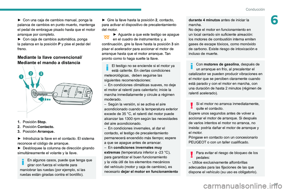 PEUGEOT PARTNER 2021 Manual del propietario (in Spanish) 97
Conducción
6► Con una caja de cambios manual, ponga la palanca de cambios en punto muerto, mantenga
el pedal de embrague pisado hasta que el motor
arranque por completo.
► Con caja de cambio PEUGEOT PARTNER 2021 Manual del propietario (in Spanish) 97
Conducción
6► Con una caja de cambios manual, ponga la palanca de cambios en punto muerto, mantenga
el pedal de embrague pisado hasta que el motor
arranque por completo.
► Con caja de cambio