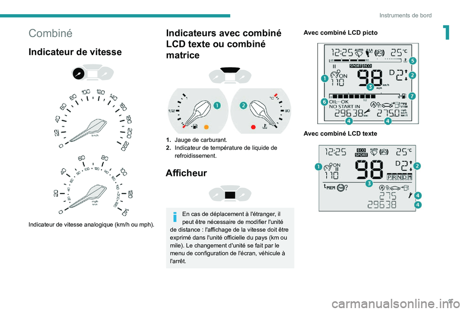 PEUGEOT PARTNER 2021  Manuel du propriétaire (in French) 9
Instruments de bord
1Combiné
Indicateur de vitesse 
  
 
Indicateur de vitesse analogique (km/h ou mph).
Indicateurs avec combiné 
LCD texte ou combiné 
matrice
 
 
1.Jauge de carburant.
2. Indic