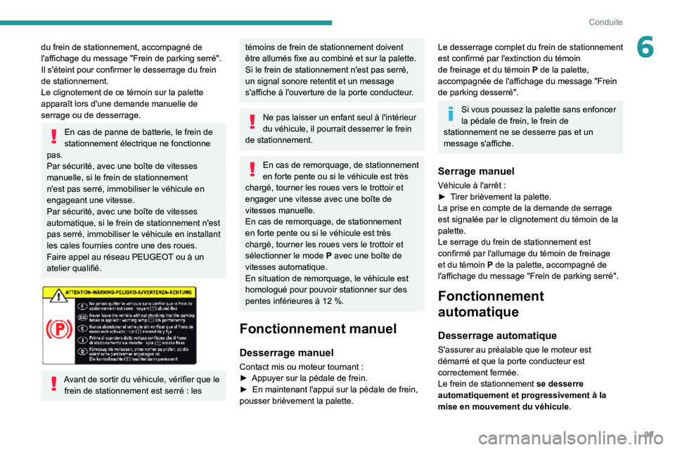 PEUGEOT PARTNER 2021 Manuel du propriétaire (in French) 99
Conduite
6du frein de stationnement, accompagné de
l'affichage du message "Frein de parking serré".
Il s'éteint pour confirmer le desserrage du frein
de stationnement.
Le clign PEUGEOT PARTNER 2021 Manuel du propriétaire (in French) 99
Conduite
6du frein de stationnement, accompagné de
l'affichage du message "Frein de parking serré".
Il s'éteint pour confirmer le desserrage du frein
de stationnement.
Le clign