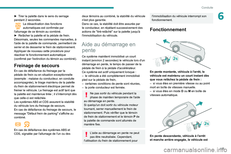 PEUGEOT PARTNER 2021 Manuel du propriétaire (in French) 101
Conduite
6► Tirer la palette dans le sens du serrage pendant 2 secondes.La désactivation des fonctions automatiques est confirmée par
l'allumage de ce témoin au combiné.
► Relâcher l PEUGEOT PARTNER 2021 Manuel du propriétaire (in French) 101
Conduite
6► Tirer la palette dans le sens du serrage pendant 2 secondes.La désactivation des fonctions automatiques est confirmée par
l'allumage de ce témoin au combiné.
► Relâcher l