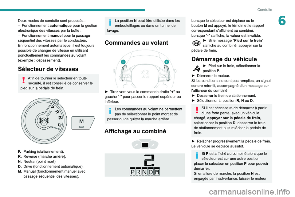 PEUGEOT PARTNER 2021 Manuel du propriétaire (in French) 103
Conduite
6Deux modes de conduite sont proposés :– Fonctionnement automatique pour la gestion électronique des vitesses par la boîte :– Fonctionnement manuel pour le passage
séquentiel des PEUGEOT PARTNER 2021 Manuel du propriétaire (in French) 103
Conduite
6Deux modes de conduite sont proposés :– Fonctionnement automatique pour la gestion électronique des vitesses par la boîte :– Fonctionnement manuel pour le passage
séquentiel des