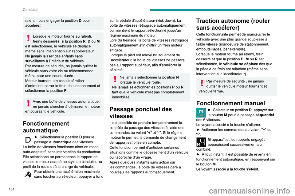 PEUGEOT PARTNER 2021 Manuel du propriétaire (in French) 104
Conduite
ralentir, puis engager la position D pour
accélérer.
Lorsque le moteur tourne au ralenti,
freins desserrés, si la position R, D ou M
est sélectionnée, le véhicule se déplace
m PEUGEOT PARTNER 2021 Manuel du propriétaire (in French) 104
Conduite
ralentir, puis engager la position D pour
accélérer.
Lorsque le moteur tourne au ralenti,
freins desserrés, si la position R, D ou M
est sélectionnée, le véhicule se déplace
m