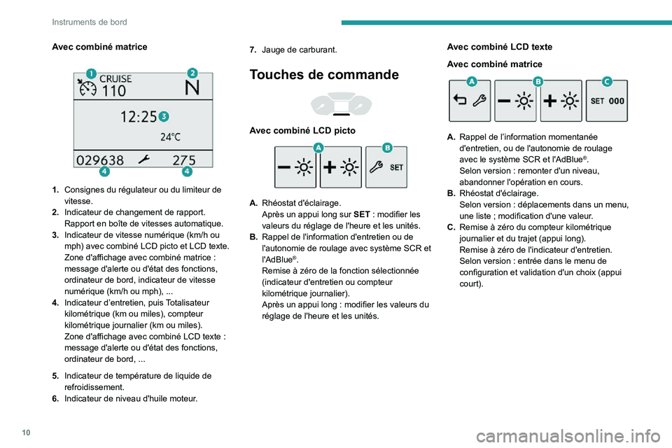 PEUGEOT PARTNER 2021  Manuel du propriétaire (in French) 10
Instruments de bord
Avec combiné matrice 
 
1.Consignes du régulateur ou du limiteur de 
vitesse.
2. Indicateur de changement de rapport.
Rapport en boîte de vitesses automatique.
3. Indicateur 