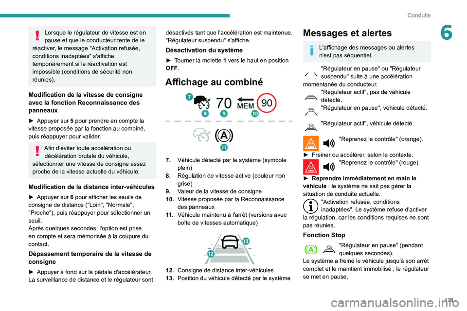 PEUGEOT PARTNER 2021 Manuel du propriétaire (in French) 121
Conduite
6Lorsque le régulateur de vitesse est en
pause et que le conducteur tente de le
réactiver, le message "Activation refusée,
conditions inadaptées" s'affiche
temporairem PEUGEOT PARTNER 2021 Manuel du propriétaire (in French) 121
Conduite
6Lorsque le régulateur de vitesse est en
pause et que le conducteur tente de le
réactiver, le message "Activation refusée,
conditions inadaptées" s'affiche
temporairem