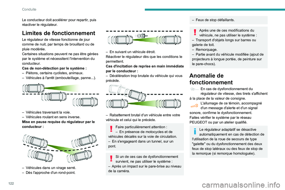 PEUGEOT PARTNER 2021 Manuel du propriétaire (in French) 122
Conduite
Le conducteur doit accélérer pour repartir, puis
réactiver le régulateur.
Limites de fonctionnement
Le régulateur de vitesse fonctionne de jour
comme de nuit, par temps de brouilla PEUGEOT PARTNER 2021 Manuel du propriétaire (in French) 122
Conduite
Le conducteur doit accélérer pour repartir, puis
réactiver le régulateur.
Limites de fonctionnement
Le régulateur de vitesse fonctionne de jour
comme de nuit, par temps de brouilla