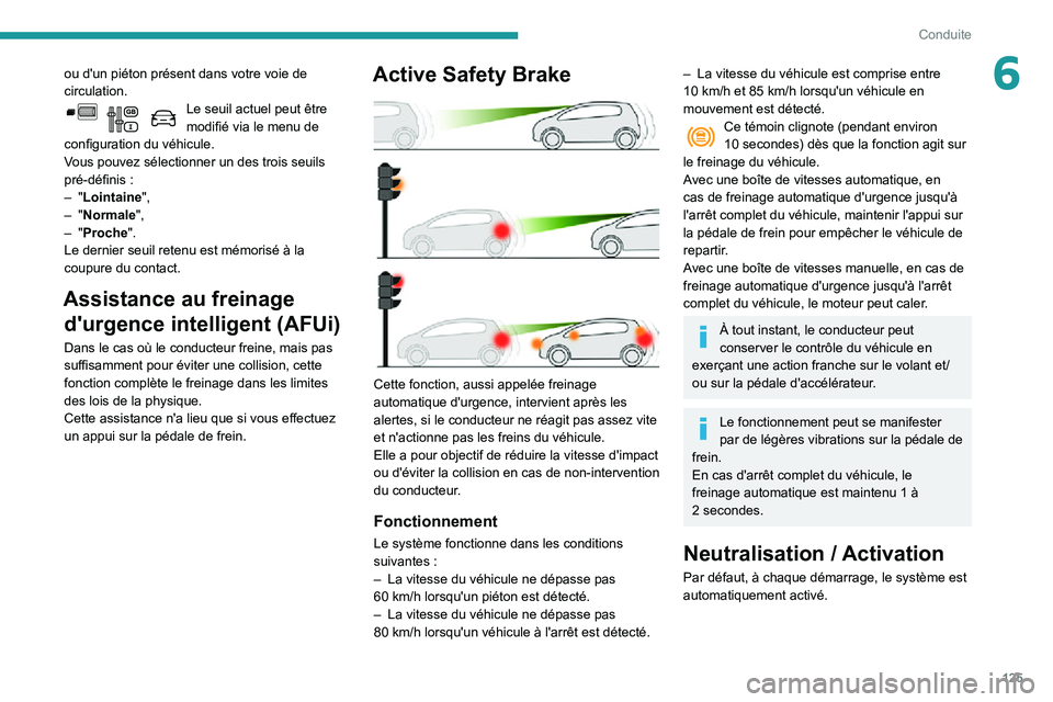 PEUGEOT PARTNER 2021 Manuel du propriétaire (in French) 125
Conduite
6ou d'un piéton présent dans votre voie de
circulation.
Le seuil actuel peut être modifié via le menu de
configuration du véhicule.
Vous pouvez sélectionner un des trois seuil PEUGEOT PARTNER 2021 Manuel du propriétaire (in French) 125
Conduite
6ou d'un piéton présent dans votre voie de
circulation.
Le seuil actuel peut être modifié via le menu de
configuration du véhicule.
Vous pouvez sélectionner un des trois seuil