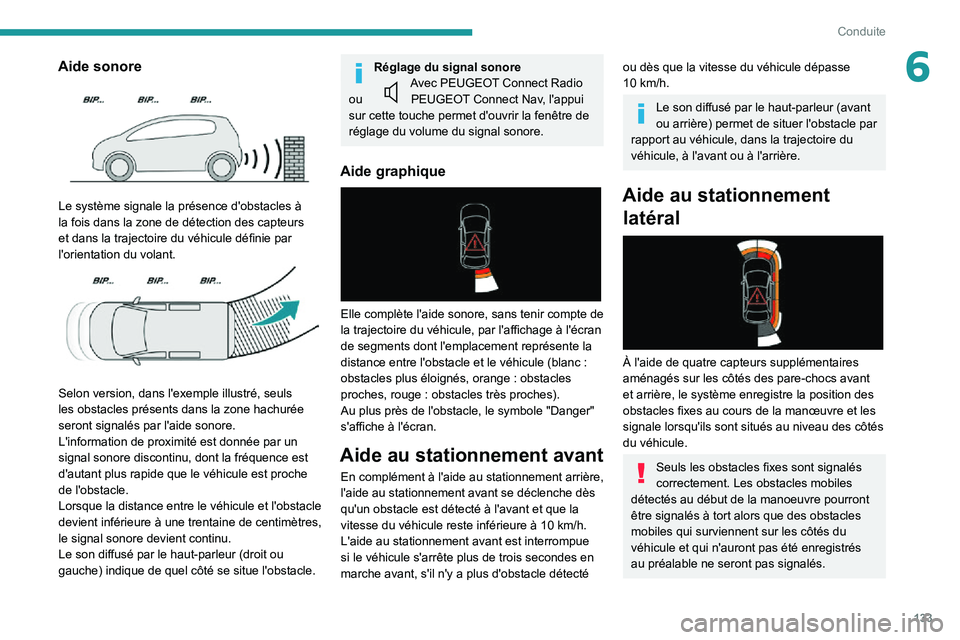 PEUGEOT PARTNER 2021 Manuel du propriétaire (in French) 133
Conduite
6Aide sonore
Le système signale la présence d'obstacles Ã
la fois dans la zone de détection des capteurs
et dans la trajectoire du véhicule définie par
l'orientation d PEUGEOT PARTNER 2021 Manuel du propriétaire (in French) 133
Conduite
6Aide sonore
Le système signale la présence d'obstacles Ã
la fois dans la zone de détection des capteurs
et dans la trajectoire du véhicule définie par
l'orientation d