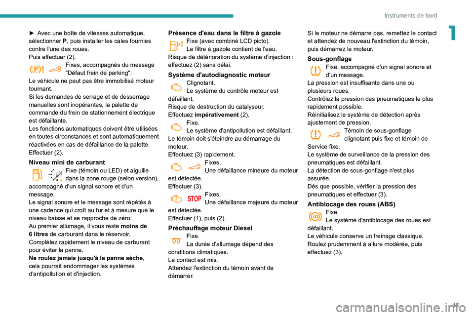 PEUGEOT PARTNER 2021  Manuel du propriétaire (in French) 13
Instruments de bord
1► Avec une boîte de vitesses automatique, sélectionner P, puis installer les cales fournies 
contre l'une des roues.
Puis effectuer (2).Fixes, accompagnés du message &