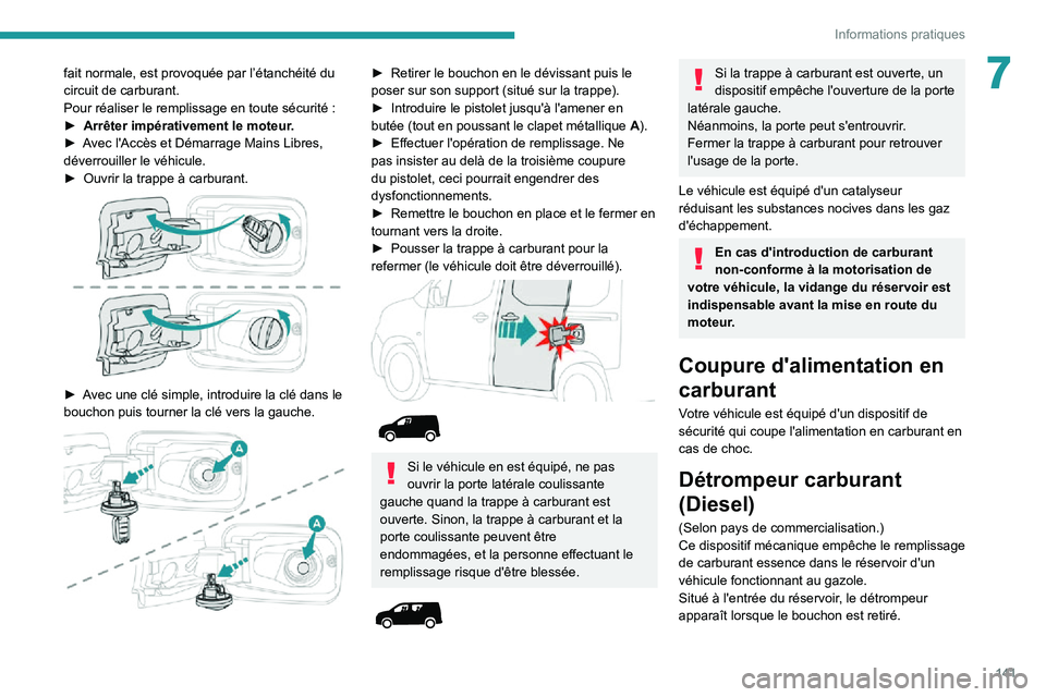 PEUGEOT PARTNER 2021 Manuel du propriétaire (in French) 141
Informations pratiques
7fait normale, est provoquée par l’étanchéité du
circuit de carburant.
Pour réaliser le remplissage en toute sécurité :► Arrêter impérativement le moteur.► A PEUGEOT PARTNER 2021 Manuel du propriétaire (in French) 141
Informations pratiques
7fait normale, est provoquée par l’étanchéité du
circuit de carburant.
Pour réaliser le remplissage en toute sécurité :► Arrêter impérativement le moteur.► A
