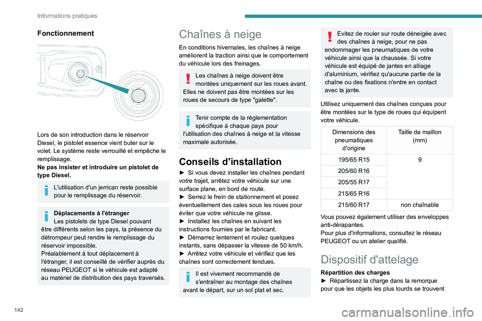 PEUGEOT PARTNER 2021  Manuel du propriétaire (in French) 142
Informations pratiques
Fonctionnement 
 
Lors de son introduction dans le réservoir 
Diesel, le pistolet essence vient buter sur le 
volet. Le système reste verrouillé et empêche le 
remplissa