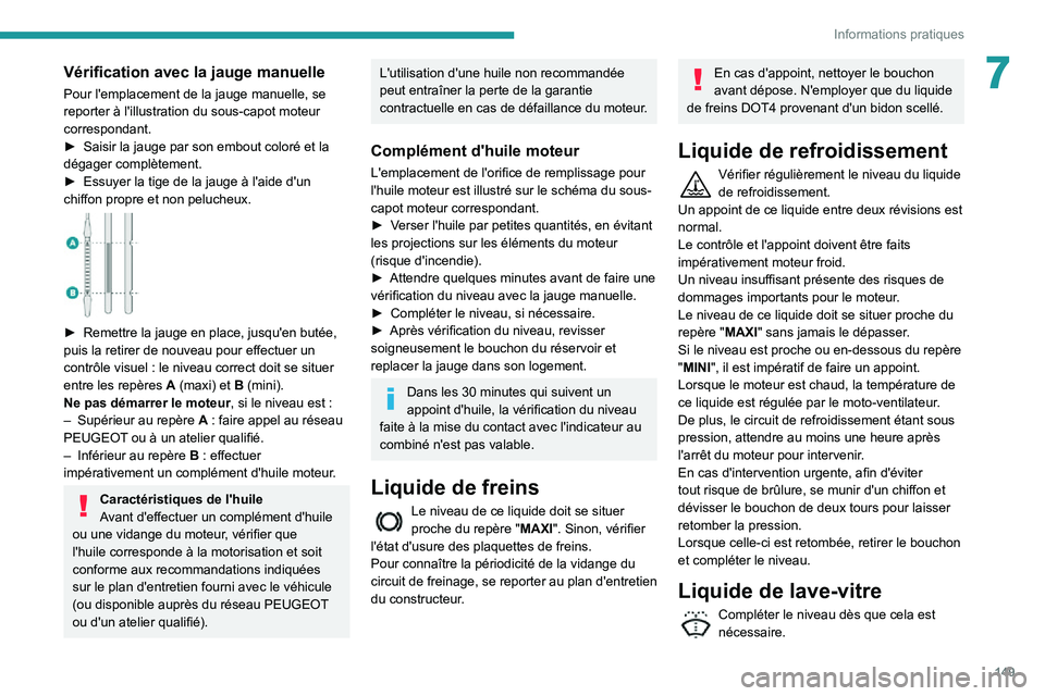 PEUGEOT PARTNER 2021 Manuel du propriétaire (in French) 149
Informations pratiques
7Vérification avec la jauge manuelle
Pour l'emplacement de la jauge manuelle, se
reporter à l'illustration du sous-capot moteur
correspondant.
► Saisir la jaug PEUGEOT PARTNER 2021 Manuel du propriétaire (in French) 149
Informations pratiques
7Vérification avec la jauge manuelle
Pour l'emplacement de la jauge manuelle, se
reporter à l'illustration du sous-capot moteur
correspondant.
► Saisir la jaug