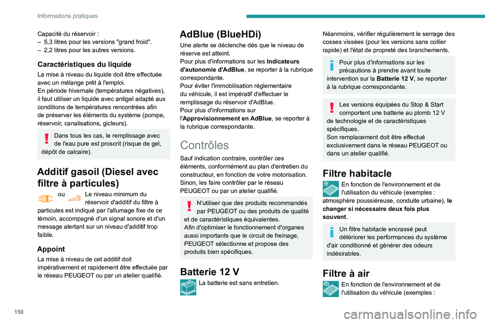 PEUGEOT PARTNER 2021 Manuel du propriétaire (in French) 150
Informations pratiques
Capacité du réservoir :– 5,3 litres pour les versions "grand froid".– 2,2 litres pour les autres versions.
Caractéristiques du liquide
La mise à niveau du li PEUGEOT PARTNER 2021 Manuel du propriétaire (in French) 150
Informations pratiques
Capacité du réservoir :– 5,3 litres pour les versions "grand froid".– 2,2 litres pour les autres versions.
Caractéristiques du liquide
La mise à niveau du li