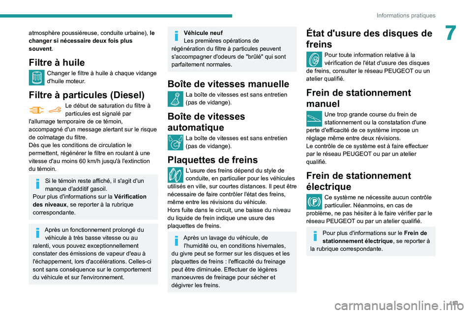 PEUGEOT PARTNER 2021 Manuel du propriétaire (in French) 151
Informations pratiques
7atmosphère poussiéreuse, conduite urbaine), le
changer si nécessaire deux fois plus
souvent.
Filtre à huile
Changer le filtre à huile à chaque vidange d'huile m PEUGEOT PARTNER 2021 Manuel du propriétaire (in French) 151
Informations pratiques
7atmosphère poussiéreuse, conduite urbaine), le
changer si nécessaire deux fois plus
souvent.
Filtre à huile
Changer le filtre à huile à chaque vidange d'huile m