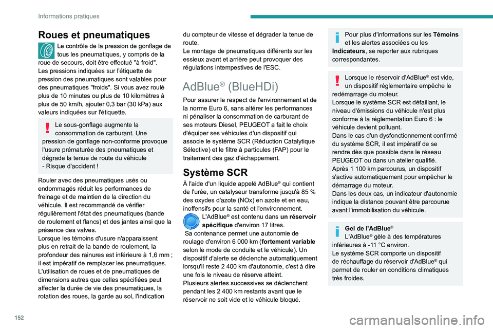 PEUGEOT PARTNER 2021  Manuel du propriétaire (in French) 152
Informations pratiques
Roues et pneumatiques
Le contrôle de la pression de gonflage de tous les pneumatiques, y compris de la 
roue de secours, doit être effectué "à froid".
Les pressi