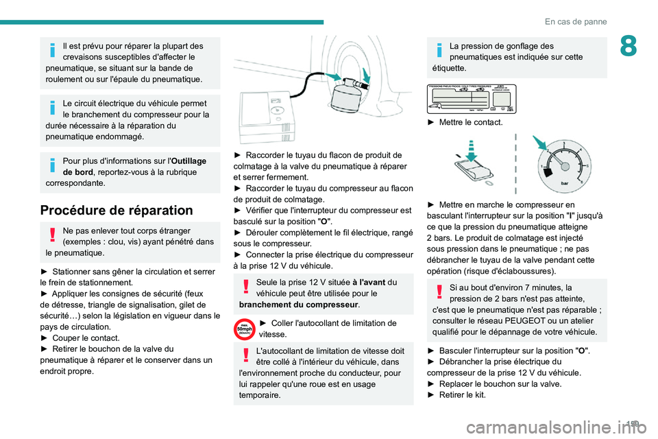 PEUGEOT PARTNER 2021 Manuel du propriétaire (in French) 159
En cas de panne
8Il est prévu pour réparer la plupart des
crevaisons susceptibles d'affecter le
pneumatique, se situant sur la bande de
roulement ou sur l'épaule du pneumatique.
Le c PEUGEOT PARTNER 2021 Manuel du propriétaire (in French) 159
En cas de panne
8Il est prévu pour réparer la plupart des
crevaisons susceptibles d'affecter le
pneumatique, se situant sur la bande de
roulement ou sur l'épaule du pneumatique.
Le c
