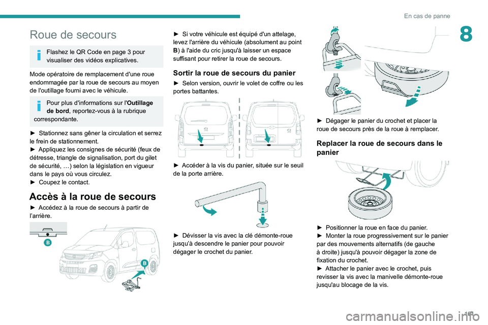 PEUGEOT PARTNER 2021 Manuel du propriétaire (in French) 161
En cas de panne
8Roue de secours
Flashez le QR Code en page 3 pour visualiser des vidéos explicatives.
Mode opératoire de remplacement d'une roue
endommagée par la roue de secours au moyen PEUGEOT PARTNER 2021 Manuel du propriétaire (in French) 161
En cas de panne
8Roue de secours
Flashez le QR Code en page 3 pour visualiser des vidéos explicatives.
Mode opératoire de remplacement d'une roue
endommagée par la roue de secours au moyen