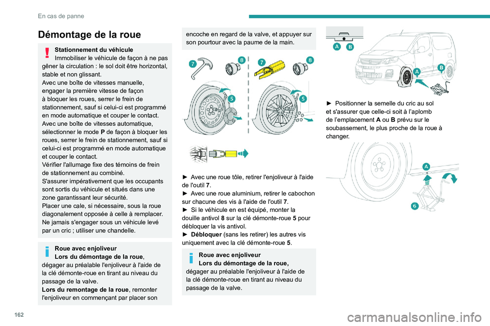 PEUGEOT PARTNER 2021 Manuel du propriétaire (in French) 162
En cas de panne
Démontage de la roue
Stationnement du véhicule
Immobiliser le véhicule de façon à ne pas
gêner la circulation : le sol doit être horizontal, stable et non glissant.
Avec un PEUGEOT PARTNER 2021 Manuel du propriétaire (in French) 162
En cas de panne
Démontage de la roue
Stationnement du véhicule
Immobiliser le véhicule de façon à ne pas
gêner la circulation : le sol doit être horizontal, stable et non glissant.
Avec un
