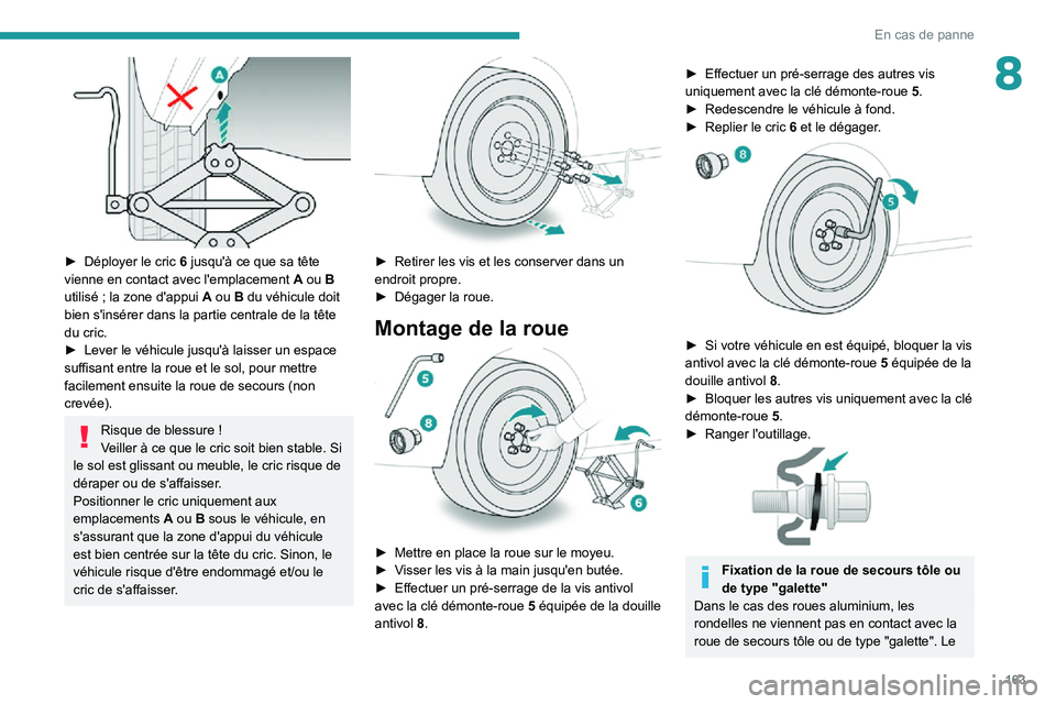 PEUGEOT PARTNER 2021 Manuel du propriétaire (in French) 163
En cas de panne
8
► Déployer le cric 6 jusqu'à ce que sa tête vienne en contact avec l'emplacement A ou B utilisé ; la zone d'appui A ou B du véhicule doit
bien s'insére PEUGEOT PARTNER 2021 Manuel du propriétaire (in French) 163
En cas de panne
8
► Déployer le cric 6 jusqu'à ce que sa tête vienne en contact avec l'emplacement A ou B utilisé ; la zone d'appui A ou B du véhicule doit
bien s'insére