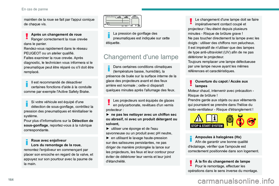 PEUGEOT PARTNER 2021 Manuel du propriétaire (in French) 164
En cas de panne
maintien de la roue se fait par l'appui conique
de chaque vis.
Après un changement de roue
Ranger correctement la roue crevée
dans le panier.
Rendez-vous rapidement dans le PEUGEOT PARTNER 2021 Manuel du propriétaire (in French) 164
En cas de panne
maintien de la roue se fait par l'appui conique
de chaque vis.
Après un changement de roue
Ranger correctement la roue crevée
dans le panier.
Rendez-vous rapidement dans le