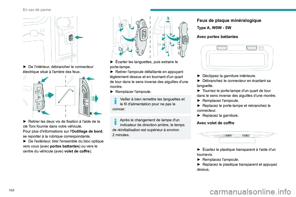 PEUGEOT PARTNER 2021 Manuel du propriétaire (in French) 168
En cas de panne
► De l'intérieur, débrancher le connecteur électrique situé à l'arrière des feux.
► Retirer les deux vis de fixation à l'aide de la clé Torx fournie da PEUGEOT PARTNER 2021 Manuel du propriétaire (in French) 168
En cas de panne
► De l'intérieur, débrancher le connecteur électrique situé à l'arrière des feux.
► Retirer les deux vis de fixation à l'aide de la clé Torx fournie da
