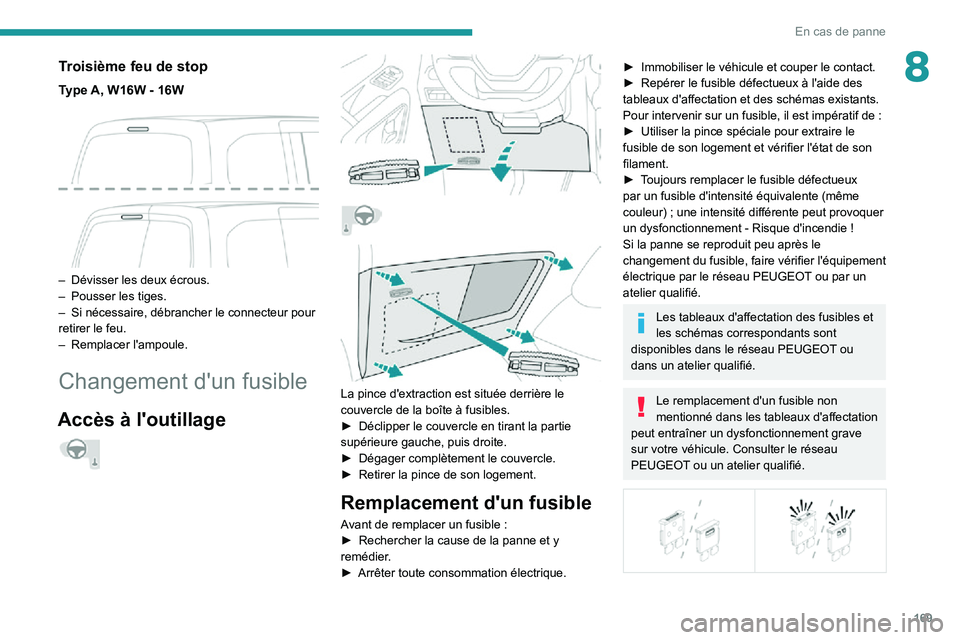 PEUGEOT PARTNER 2021 Manuel du propriétaire (in French) 169
En cas de panne
8Troisième feu de stop
Type A, W16W - 16W
– Dévisser les deux écrous.– Pousser les tiges.– Si nécessaire, débrancher le connecteur pour retirer le feu.– Remplacer l PEUGEOT PARTNER 2021 Manuel du propriétaire (in French) 169
En cas de panne
8Troisième feu de stop
Type A, W16W - 16W
– Dévisser les deux écrous.– Pousser les tiges.– Si nécessaire, débrancher le connecteur pour retirer le feu.– Remplacer l
