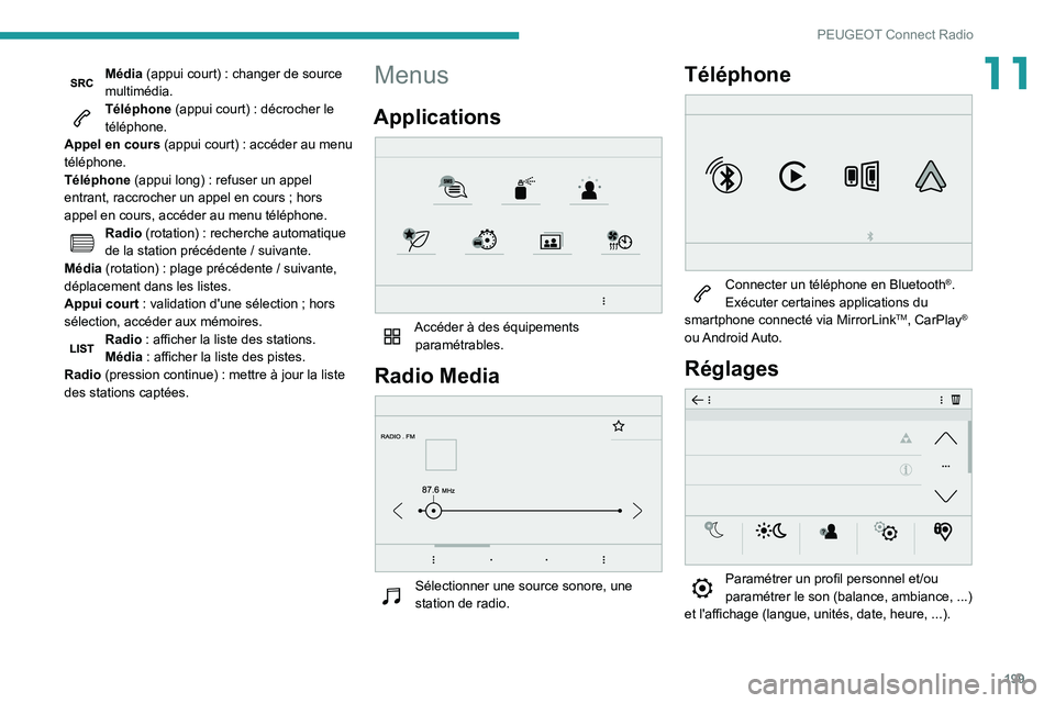 PEUGEOT PARTNER 2021  Manuel du propriétaire (in French) 199
PEUGEOT Connect Radio
11Média (appui court) : changer de source 
multimédia.
Téléphone (appui court) : décrocher le 
téléphone.
Appel en cours (appui court) : accéder au menu 
téléphone.