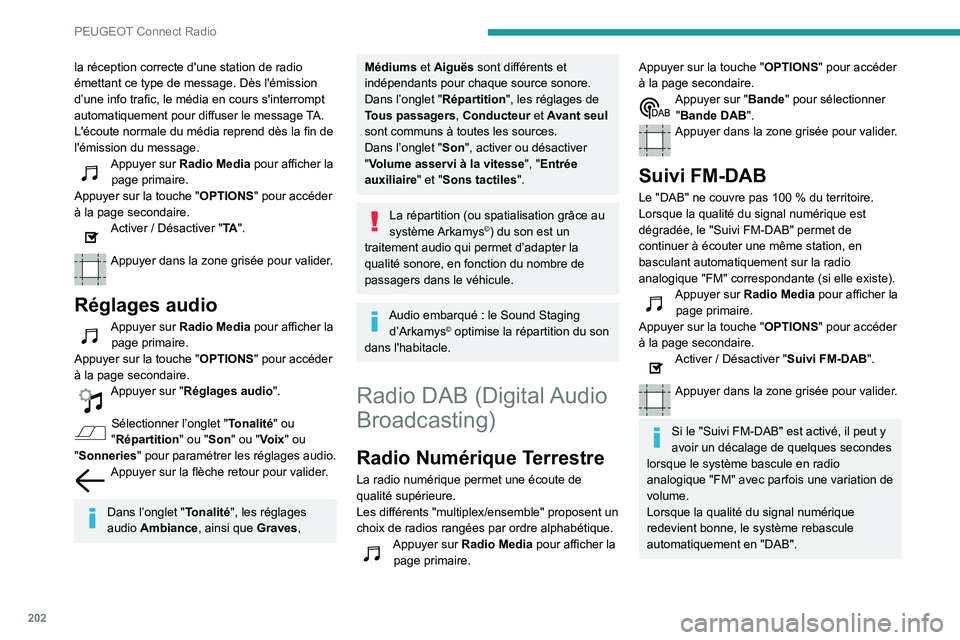 PEUGEOT PARTNER 2021  Manuel du propriétaire (in French) 202
PEUGEOT Connect Radio
la réception correcte d'une station de radio 
émettant ce type de message. Dès l'émission 
d’une info trafic, le média en cours s'interrompt 
automatiqueme