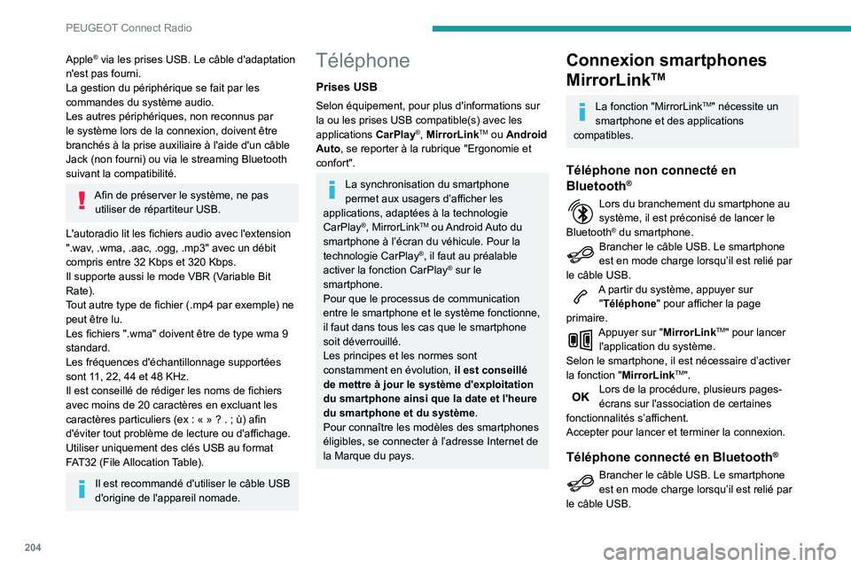 PEUGEOT PARTNER 2021 Manuel du propriétaire (in French) 204
PEUGEOT Connect Radio
Apple® via les prises USB. Le câble d'adaptation
n'est pas fourni.
La gestion du périphérique se fait par les
commandes du système audio.
Les autres périphér PEUGEOT PARTNER 2021 Manuel du propriétaire (in French) 204
PEUGEOT Connect Radio
Apple® via les prises USB. Le câble d'adaptation
n'est pas fourni.
La gestion du périphérique se fait par les
commandes du système audio.
Les autres périphér