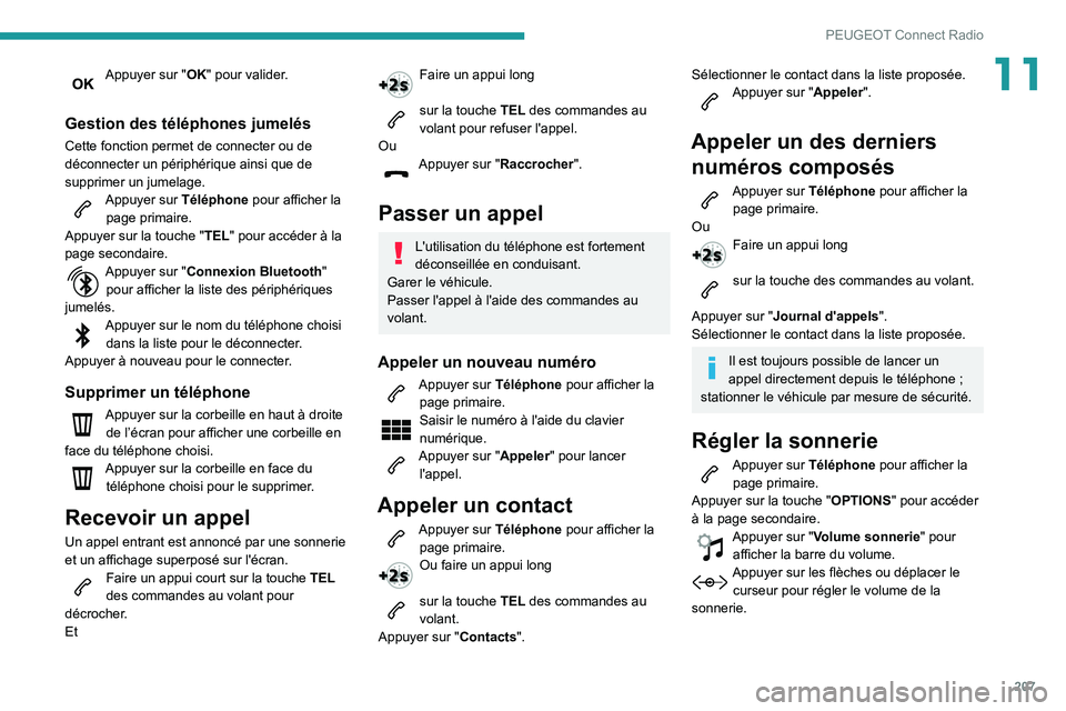 PEUGEOT PARTNER 2021 Manuel du propriétaire (in French) 207
PEUGEOT Connect Radio
11Appuyer sur "OK" pour valider.
Gestion des téléphones jumelés
Cette fonction permet de connecter ou de
déconnecter un périphérique ainsi que de
supprimer u PEUGEOT PARTNER 2021 Manuel du propriétaire (in French) 207
PEUGEOT Connect Radio
11Appuyer sur "OK" pour valider.
Gestion des téléphones jumelés
Cette fonction permet de connecter ou de
déconnecter un périphérique ainsi que de
supprimer u