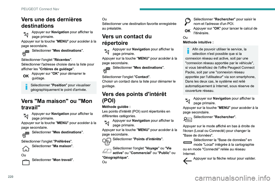 PEUGEOT PARTNER 2021 Manuel du propriétaire (in French) 220
PEUGEOT Connect Nav
Vers une des dernières
destinations
Appuyer sur Navigation pour afficher la
page primaire.
Appuyer sur la touche " MENU" pour accéder à la
page secondaire.
Sélec PEUGEOT PARTNER 2021 Manuel du propriétaire (in French) 220
PEUGEOT Connect Nav
Vers une des dernières
destinations
Appuyer sur Navigation pour afficher la
page primaire.
Appuyer sur la touche " MENU" pour accéder à la
page secondaire.
Sélec