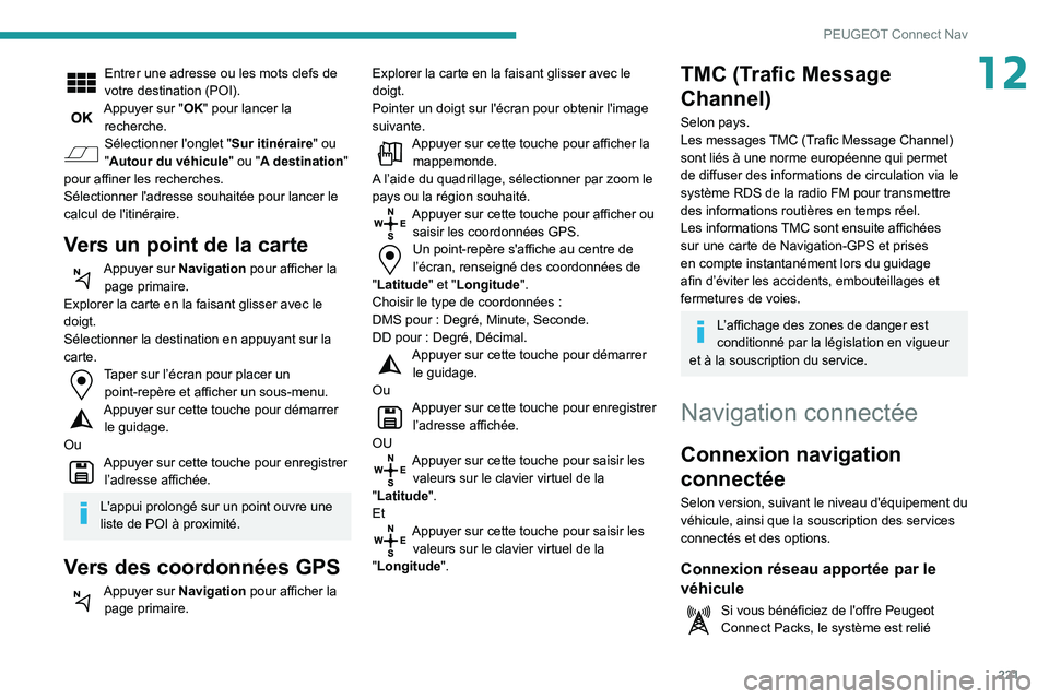 PEUGEOT PARTNER 2021 Manuel du propriétaire (in French) 221
PEUGEOT Connect Nav
12Entrer une adresse ou les mots clefs de
votre destination (POI).
Appuyer sur "OK" pour lancer la
recherche.
Sélectionner l'onglet "Sur itinéraire" ou PEUGEOT PARTNER 2021 Manuel du propriétaire (in French) 221
PEUGEOT Connect Nav
12Entrer une adresse ou les mots clefs de
votre destination (POI).
Appuyer sur "OK" pour lancer la
recherche.
Sélectionner l'onglet "Sur itinéraire" ou