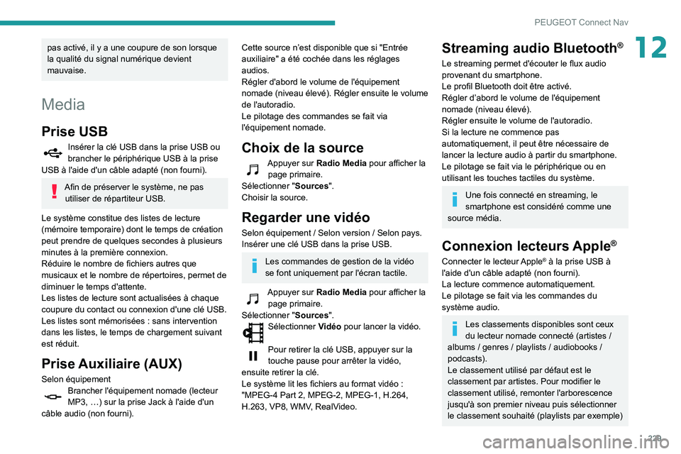 PEUGEOT PARTNER 2021 Manuel du propriétaire (in French) 229
PEUGEOT Connect Nav
12pas activé, il y a une coupure de son lorsque
la qualité du signal numérique devient
mauvaise.
Media
Prise USB
Insérer la clé USB dans la prise USB ou brancher le pér PEUGEOT PARTNER 2021 Manuel du propriétaire (in French) 229
PEUGEOT Connect Nav
12pas activé, il y a une coupure de son lorsque
la qualité du signal numérique devient
mauvaise.
Media
Prise USB
Insérer la clé USB dans la prise USB ou brancher le pér