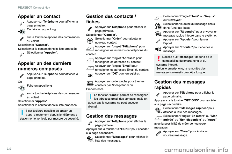 PEUGEOT PARTNER 2021 Manuel du propriétaire (in French) 232
PEUGEOT Connect Nav
Appeler un contact
Appuyer sur Téléphone pour afficher la
page primaire.
Ou faire un appui long
sur la touche téléphone des commandes au volant.
Sélectionner " Conta PEUGEOT PARTNER 2021 Manuel du propriétaire (in French) 232
PEUGEOT Connect Nav
Appeler un contact
Appuyer sur Téléphone pour afficher la
page primaire.
Ou faire un appui long
sur la touche téléphone des commandes au volant.
Sélectionner " Conta
