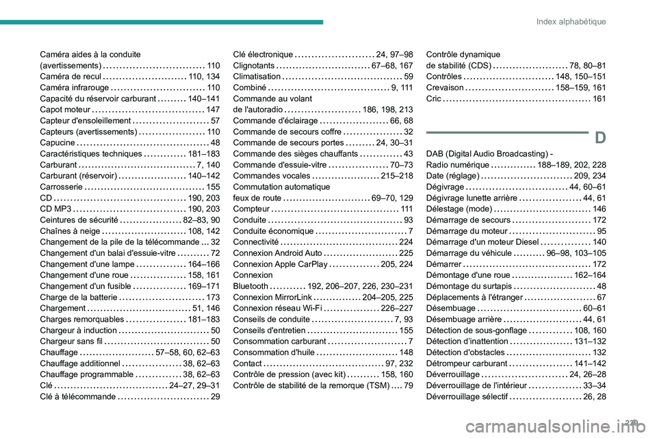 PEUGEOT PARTNER 2021 Manuel du propriétaire (in French) 239
Index alphabétique
Caméra aides à la conduite (avertissements) 11 0Caméra de recul 110, 134Caméra infrarouge 11 0Capacité du réservoir carburant 140–141Capot moteur 147Capteur PEUGEOT PARTNER 2021 Manuel du propriétaire (in French) 239
Index alphabétique
Caméra aides à la conduite (avertissements) 11 0Caméra de recul 110, 134Caméra infrarouge 11 0Capacité du réservoir carburant 140–141Capot moteur 147Capteur