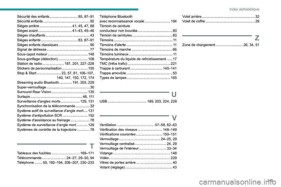 PEUGEOT PARTNER 2021 Manuel du propriétaire (in French) 243
Index alphabétique
Sécurité des enfants 85, 87–91Sécurité enfants 92Sièges arrière 41, 45, 47, 88Sièges avant 41–43, 45–46Sièges chauffants 43Sièges enfants 83, 87–91 PEUGEOT PARTNER 2021 Manuel du propriétaire (in French) 243
Index alphabétique
Sécurité des enfants 85, 87–91Sécurité enfants 92Sièges arrière 41, 45, 47, 88Sièges avant 41–43, 45–46Sièges chauffants 43Sièges enfants 83, 87–91