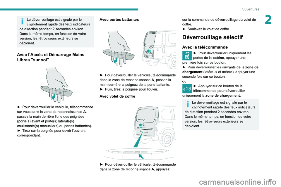 PEUGEOT PARTNER 2021  Manuel du propriétaire (in French) 27
Ouvertures
2Le déverrouillage est signalé par le 
clignotement rapide des feux indicateurs 
de direction pendant 2 secondes environ.
Dans le même temps, en fonction de votre 
version, les rétro