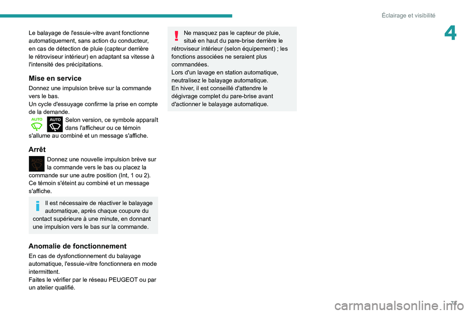 PEUGEOT PARTNER 2021 Manuel du propriétaire (in French) 73
Éclairage et visibilité
4Le balayage de l'essuie-vitre avant fonctionne
automatiquement, sans action du conducteur,
en cas de détection de pluie (capteur derrière
le rétroviseur intéri PEUGEOT PARTNER 2021 Manuel du propriétaire (in French) 73
Éclairage et visibilité
4Le balayage de l'essuie-vitre avant fonctionne
automatiquement, sans action du conducteur,
en cas de détection de pluie (capteur derrière
le rétroviseur intéri